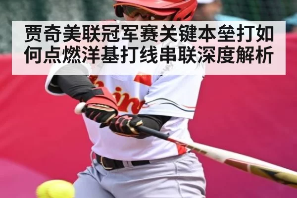 贾奇美联冠军赛关键本垒打如何点燃洋基打线串联深度解析